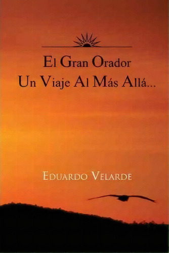 El Gran Orador Un Viaje Al Mas Alla..., De Eduardo Velarde. Editorial Palibrio, Tapa Dura En Español