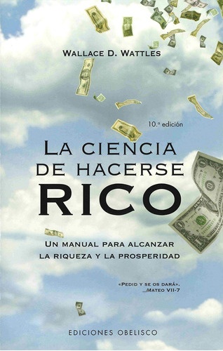 La Ciencia De Hacerse Rico: Un manual para alcanzar la riqueza y la prosperidad, de Wattles, Wallace D.. Editorial Ediciones Obelisco, tapa blanda en español, 2007