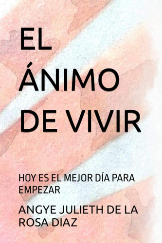 Libro: El Ánimo De Vivir: Hoy Es El Mejor Día Para Empezar (