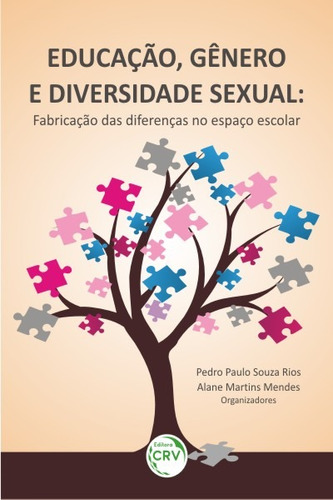 Educação, gênero e diversidade sexual: fabricação das diferenças no espaço escolar, de  Rios, Pedro Paulo Souza/  Mendes, Alane Martins. Editora CRV LTDA ME, capa mole em português, 2018