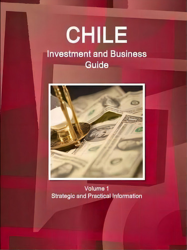 Chile Investment And Business Guide Volume 1 Strategic And Practical Information, De Inc Ibp. Editorial Intl Business Publications Usa, Tapa Blanda En Inglés