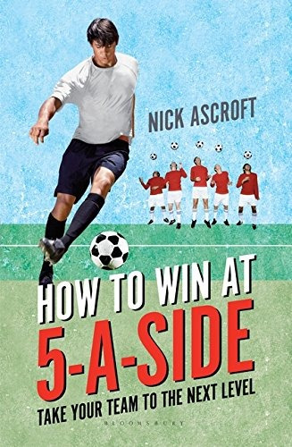 How To Win At 5aside Take Your Team To The Next Level