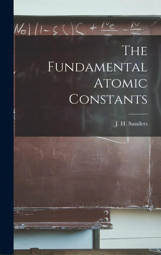 The Fundamental Atomic Constants, De Sanders, J. H. (john Howard). Editorial Hassell Street Pr, Tapa Dura En Inglés