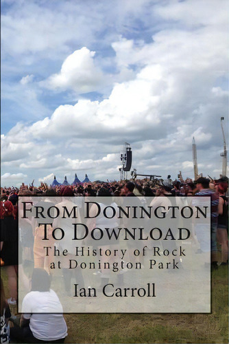 From Donington To Download: The History Of Rock At Donington Park, De Carroll, Ian. Editorial Createspace, Tapa Blanda En Inglés