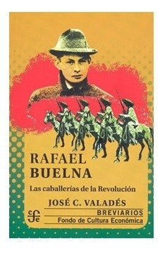 Rafael Buelna. Las Caballerías De La Revolución | José C.