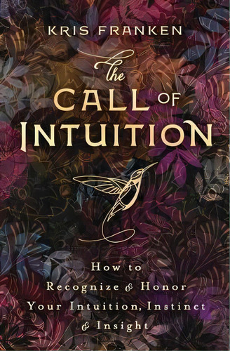 The Call Of Intuition : How To Recognize & Honor Your Intuition, Instinct & Insight, De Kris Franken. Editorial Llewellyn Publications, Tapa Blanda En Inglés