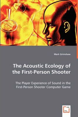 Libro The Acoustic Ecology Of The First-person Shooter - ...