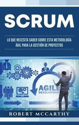 Scrum : Lo Que Necesita Saber Sobre Esta Metodologia Agil...