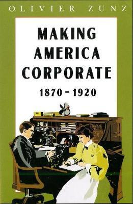 Libro Making America Corporate, 1870-1920 - Olivier Zunz