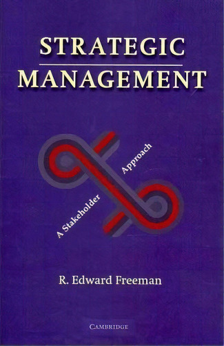 Strategic Management : A Stakeholder Approach, De R. Edward Freeman. Editorial Cambridge University Press, Tapa Blanda En Inglés
