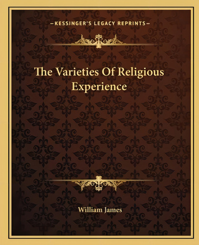 The Varieties Of Religious Experience, De James, William. Kessinger's Legacy Reprints, Vol. 1. Editorial Kessinger Pub Llc, Tapa Blanda En Inglés