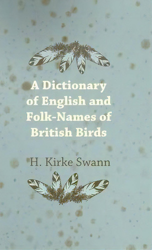 A Dictionary Of English And Folk-names Of British Birds, De H. Swann. Editorial Read Books, Tapa Dura En Inglés