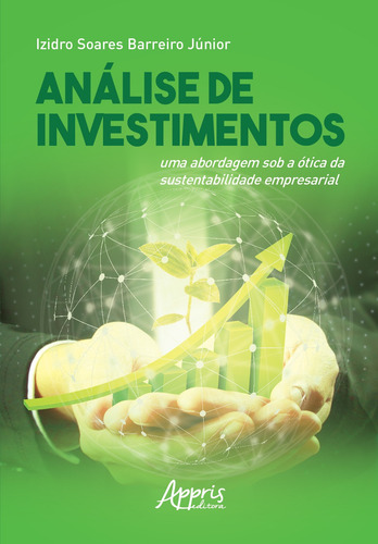 Análise de investimentos: Uma Abordagem Sob a Ótica da Sustentabilidade Empresarial, de Júnior, Izidro Soares Barreiro. Editorial Appris Editora e Livraria Eireli - ME, capa mole em português, 2021