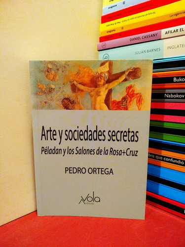 Arte Y Sociedades Secretas. Péladan Y Los Salones Rosacruz