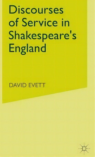 Discourses Of Service In Shakespeare's England, De David Evett., Vol. 1. Editorial Palgrave Usa, Tapa Dura En Inglés