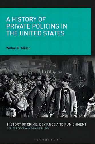 A History Of Private Policing In The United States, De Miller, Wilbur R.. Editorial Bloomsbury 3pl, Tapa Blanda En Inglés