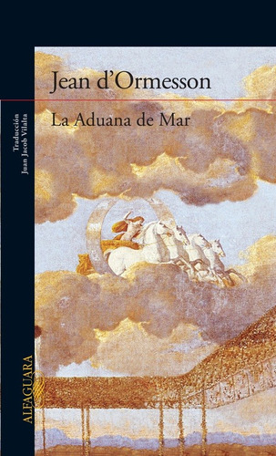 La Aduana del mar, de d'Ormesson, Jean. Serie Literatura Internacional Editorial Alfaguara, tapa blanda en español, 2013