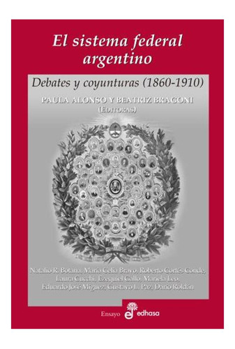 El Sistema Federal Argentino. Debates Y Coyunturas 1860-1910