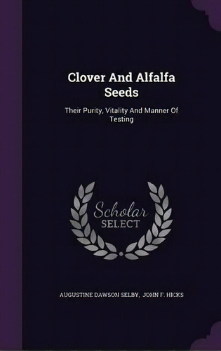 Clover And Alfalfa Seeds : Their Purity, Vitality And Manne, De Augustine Dawson Selby. Editorial Palala Press En Inglés