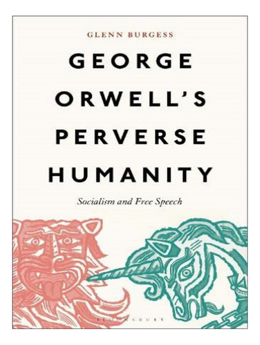 George Orwell's Perverse Humanity - Glenn Burgess. Eb19