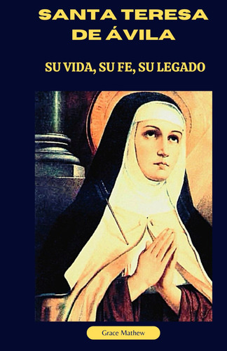 Libro : Santa Teresa De Vila Su Vida, Su Fe, Su Legado -...