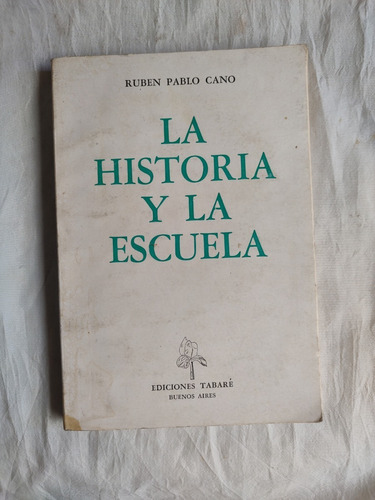 La Historia Y La Escuela - Ruben Pablo Cano - Edicion Tabare