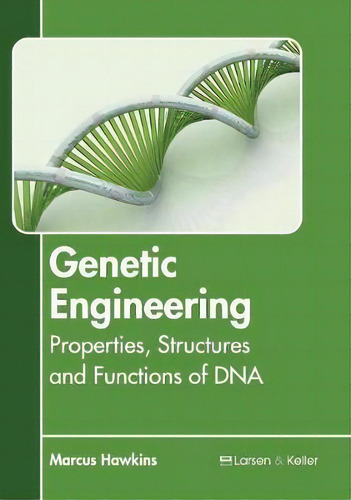 Genetic Engineering: Properties, Structures And Functions Of Dna, De Marcus Hawkins., Vol. 1. Editorial Larsen And Keller Education, Tapa Dura En Inglés