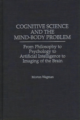 Cognitive Science And The Mind-body Problem, De Morton Wagman. Editorial Abc Clio, Tapa Dura En Inglés