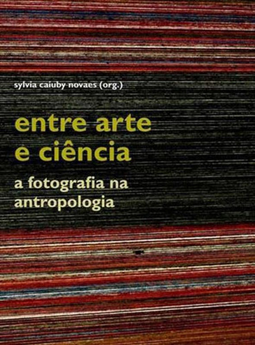 Entre Arte E Ciência: A Fotografia Na Antropologia, De Novaes, Sylvia Caiuby. Editora Edusp, Capa Mole, Edição 1ª Edição - 2015 Em Português