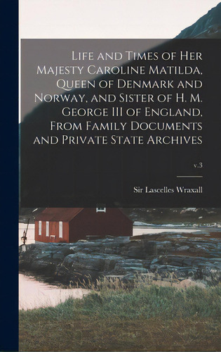 Life And Times Of Her Majesty Caroline Matilda, Queen Of Denmark And Norway, And Sister Of H. M. ..., De Wraxall, Lascelles. Editorial Legare Street Pr, Tapa Dura En Inglés
