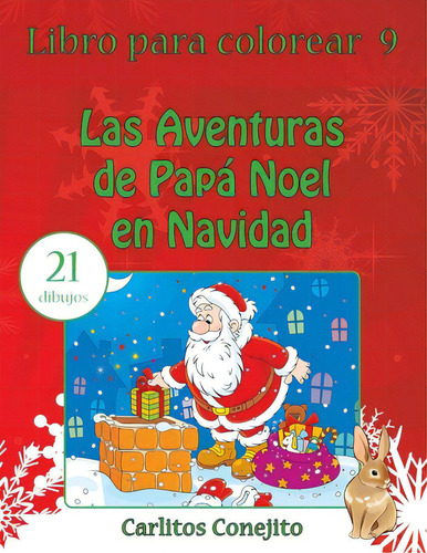 Libro Para Colorear Las Aventuras De Papãâ¡ Noel En Navidad: 21 Dibujos, De Ejito, Carlitos. Libro Para Colorear 9, Vol. 1. Editorial Createspace, Tapa Blanda En Español