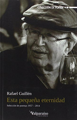 Esta Pequeña Eternidad: Selección De Poemas 1957-2014, De Guillén, Rafael. Editorial Valparaiso Ediciones, Tapa Pasta Blanda, Edición 1 En Español, 2014