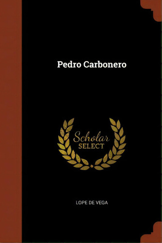 Pedro Carbonero, De Lope De Vega., Vol. 1. Editorial Scholar Select, Tapa Dura En Español