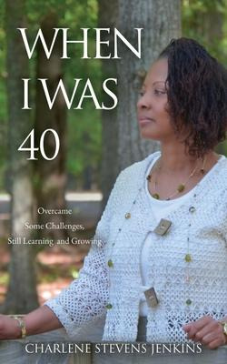 Libro When I Was 40 : Overcame Some Challenges, Still Lea...