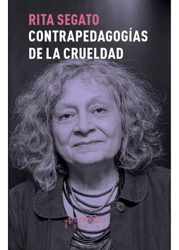 Contrapedagogias De La Crueldad - Rita Segato - Prometeo