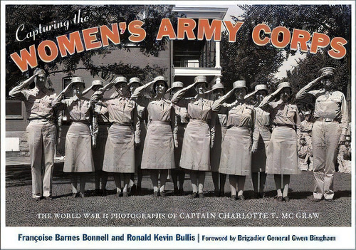 Capturing The Women's Army Corps : The World War Ii Photographs Of Captain Charlotte T. Mcgraw, De Francoise Barnes Bonnell. Editorial University Of New Mexico Press, Tapa Blanda En Inglés