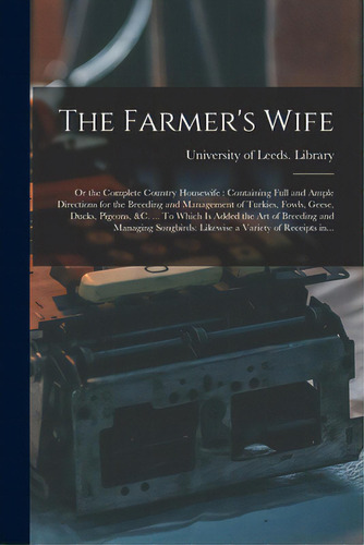 The Farmer's Wife; Or The Complete Country Housewife: Containing Full And Ample Directions For Th..., De University Of Leeds Library. Editorial Legare Street Pr, Tapa Blanda En Inglés