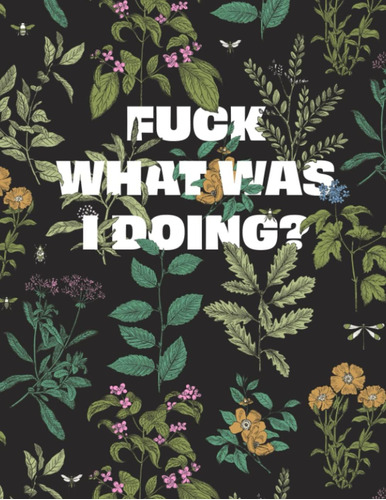 Libro: Fuck What Was I Doing? Lined Botanical Flower Noteboo