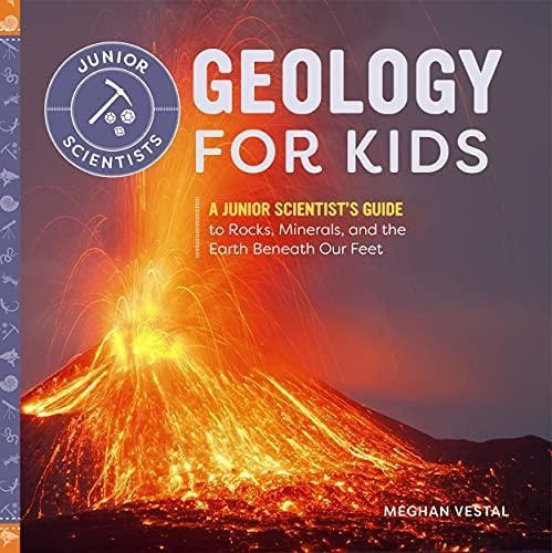 Geology For Kids: A Junior Scientist's Guide To Rocks, Miner