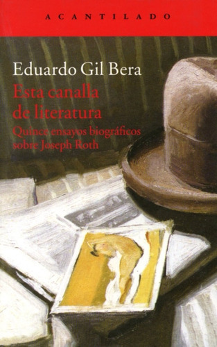Eduardo Gil Bera Esta canalla de literatura Quince ensayos biográficos sobre Joseph Roth Editorial Acantilado