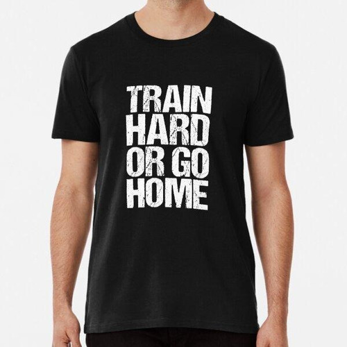 Remera Train Hard Or Go Home Fitness Sport Algodon Premium