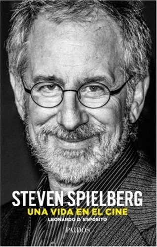 Steven Spielberg. Una Vida En El Cine - Leonardo D'espósito