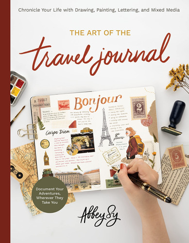 The Art Of The Travel Journal: Chronicle Your Life With Draw