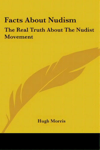 Facts About Nudism: The Real Truth About The Nudist Movement, De Morris, Hugh. Editorial Kessinger Pub Llc, Tapa Blanda En Inglés