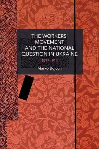 The Workers' Movement And The National Question In Ukraine : 1897-1917: 1897-1918, De Marko Bojcun., Vol. 1. Editorial Haymarket Books, Tapa Blanda En Inglés