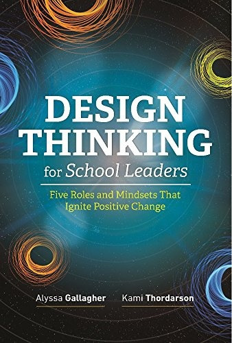 Design Thinking For School Leaders Five Roles And Mindsets T
