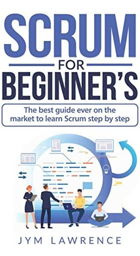 Scrum For Beginnerøs: The Best Guide Ever On The Market To Learn Srum Step By Step, De Lawrence, Jym. Editorial Independently Published, Tapa Blanda En Inglés