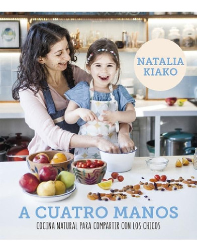 Libro - A Cuatro Manos Cocina Natural Parapartir Con Los Ch