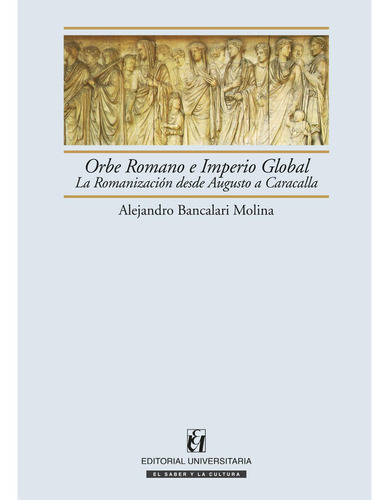 Orbe Romano E Imperio Global, de Bancalari Molina, Alejandro.., vol. 1. Editorial EDITORIAL UNIVERSITARIA DE CHILE, tapa pasta blanda, edición 1 en español, 2007