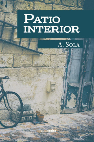 PATIO INTERIOR, de Sola , A... Editorial Autografia, tapa blanda, edición 1.0 en español, 2015